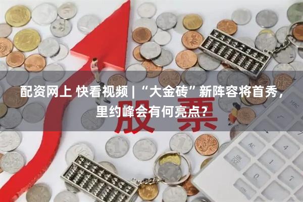 配资网上 快看视频 | “大金砖”新阵容将首秀，里约峰会有何亮点？